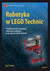 Książka ePub Robotyka w lego technic projektowanie i budowa wÅ‚asnych robotÃ³w - brak