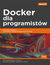 Książka ePub Docker dla programistÃ³w. Rozwijanie aplikacji i narzÄ™dzia ciÄ…gÅ‚ego dostarczania DevOps - Richard Bullington-McGuire, Michael Schwartz, Andrew K. Dennis