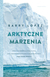 Książka ePub Arktyczne marzenia - Barry Lopez