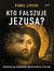 Książka ePub Kto faÅ‚szuje Jezusa?. OdpowiedÅº na oskarÅ¼enia wspÃ³Å‚czesnych ateistÃ³w - PaweÅ‚ Lisicki