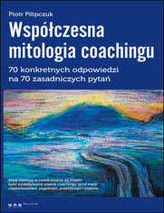 Książka ePub WspÃ³Å‚czesna mitologia coachingu. 70 prawdziwych odpowiedzi na 70 zasadniczych pytaÅ„ - Piotr Pilipczuk
