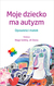 Książka ePub Moje dziecko ma autyzm - Maggi Golding, Jill Stacey
