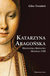 Książka ePub Katarzyna AragoÅ„ska HiszpaÅ„ska KrÃ³lowa Henryka VIII - Tremlett Giles