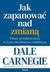 Książka ePub JAK ZAPANOWAÄ† NAD ZMIANÄ„ UDANE PRZEDSIÄ˜WZIÄ˜CIA W Å»YCIU ZAWODOWYM I OSOBISTYM - Dale Carnegie
