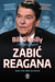 Książka ePub ZabiÄ‡ Reagana - Bill OReilly