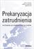 Książka ePub Prekaryzacja zatrudnienia. Wyzwania dla prawa... - Florczak Izabela, Otto Marta Redakcja Naukowa