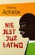 Książka ePub Nie jest juÅ¼ Å‚atwo - Achebe Chinua [KSIÄ„Å»KA] - Achebe Chinua