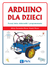 Książka ePub Arduino dla dzieci poznaj Å›wiat elektroniki i programowania - brak
