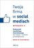 Książka ePub Twoja firma w social mediach podrÄ™cznik marketingu internetowego dla maÅ‚ych i Å›rednich przedsiÄ™biorstw wyd. 2 - brak