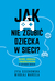 Książka ePub Jak nie zgubiÄ‡ dziecka w sieci. RozwÃ³j, edukacja i bezpieczeÅ„stwo w cyfrowym Å›wiecie - Marcela MikoÅ‚aj, Czechowska Zyta