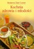 Książka ePub Kuchnia zdrowia i mÅ‚odoÅ›ci | ZAKÅADKA GRATIS DO KAÅ»DEGO ZAMÃ“WIENIA - Å»ak-Cyran BoÅ¼ena