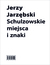 Książka ePub Schulzowskie miejsca i znaki - Jerzy JarzÄ™bski