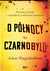 Książka ePub O pÃ³Å‚nocy w Czarnobylu. Nieznana prawda o najwiÄ™kszej nuklearnej katastrofie - Adam Higginbotham