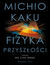 Książka ePub Fizyka przyszÅ‚oÅ›ci. Nauka do 2100 roku - Michio Kaku