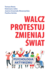 Książka ePub Walcz protestuj zmieniaj Å›wiat psychologia aktywizmu - brak