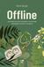 Książka ePub Offline. Jak dziÄ™ki Å¼yciu bez pieniÄ™dzy i technologii odzyskaÅ‚em wolnoÅ›Ä‡ i szczÄ™Å›cie - Mark Boyle