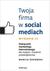 Książka ePub Twoja firma w social mediach. PodrÄ™cznik marketingu internetowego dla maÅ‚ych i Å›rednich przedsiÄ™biorstw wyd. 3 - brak