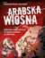 Książka ePub Arabska Wiosna. Kulturowy obraz przemian w Å›wiecie arabskim po 2010 roku - Katarzyna GÃ³rak-Sosnowska