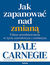 Książka ePub Jak zapanowaÄ‡ nad zmianÄ…. Udane przedsiÄ™wziÄ™cia w Å¼yciu zawodowym i osobistym - Dale Carnegie